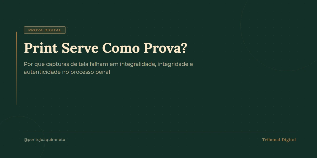 Print Serve Como Prova? Por Que a Captura de Tela é Frágil no Processo Penal