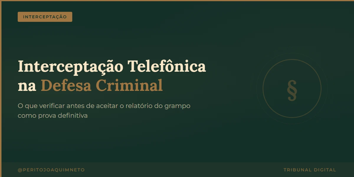 Interceptação Telefônica na Defesa Criminal: O Que Verificar Antes de Aceitar o Relatório